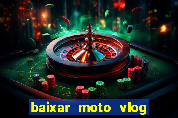 baixar moto vlog brasil dinheiro infinito